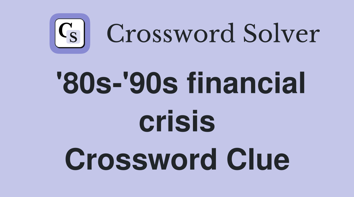 80s 90s financial crisis Crossword Clue Answers Crossword Solver